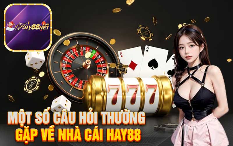 Một số câu hỏi thường gặp về nhà cái Hay88