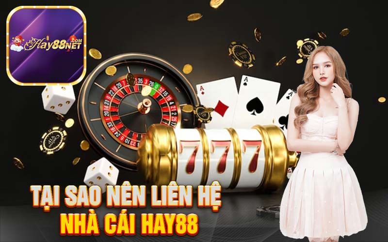 Tại sao nên liên hệ nhà cái Hay88